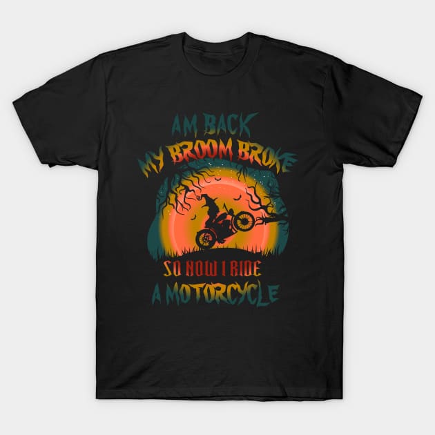 My Broom Broke So Now I Ride A Motorcycle T-Shirt by bakmed